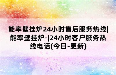 能率壁挂炉24小时售后服务热线|能率壁挂炉-|24小时客户服务热线电话(今日-更新)